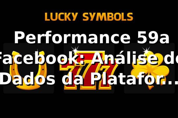 📊 Performance 59a Facebook: Análise de Dados da Plataforma 2026