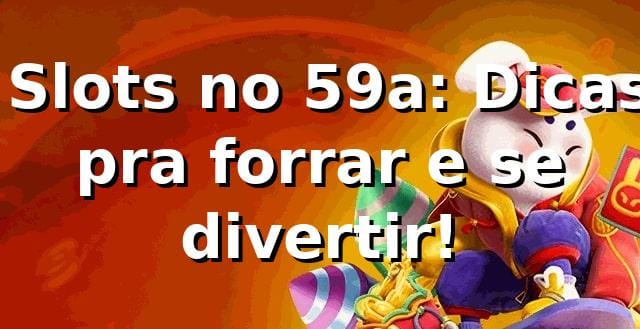🎰 Slots no 59a: Dicas pra forrar e se divertir!